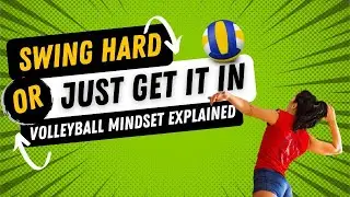Should You Swing Hard or Just Get It In? | Volleyball Mindset Explained