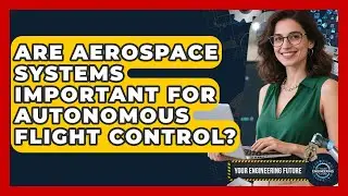 Are Aerospace Systems Important for Autonomous Flight Control? - Your Engineering Future