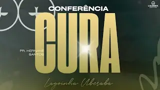 CONFERÊNCIA CURA - Pr. Hernane Santos - Lagoinha Uberaba - Sexta-feira 19:30