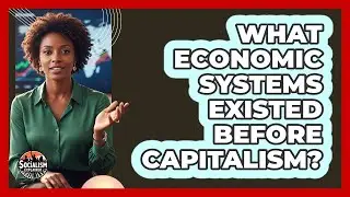 What Economic Systems Existed Before Capitalism?