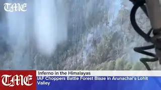 IAF Choppers Battle Forest Blaze in Arunachal&rsquo;s Lohit Valley