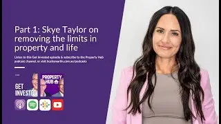 Get Invested: Part 1 - Skye Taylor on removing the limits in property and life