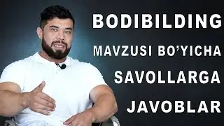 BODIBILDING BO'YICHA SAVOLLARGA JAVOB - Dilshod Shamuradov