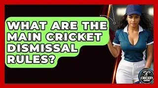 What Are The Main Cricket Dismissal Rules? - Go-To Cricket Guide