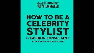 How to be a Celebrity Stylist & Fashion Consultant with Wilfree Vasquez Torres