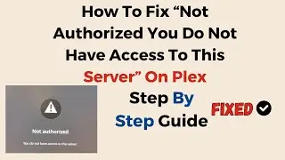 How To Fix &ldquo;Not Authorized You Do Not Have Access To This Server&rdquo; On Plex