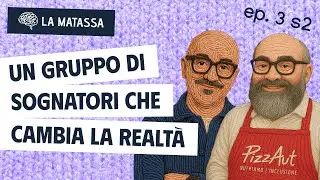 Ep.3 S2 Un gruppo di sognatori che cambia la realt&agrave; | La Matassa