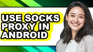 How to Use Socks Proxy in Android - Easy Guide