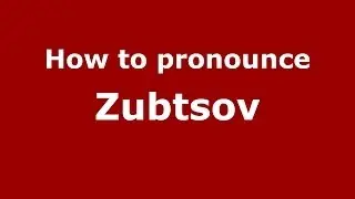 How to pronounce Zubtsov (Russian/Russia)  - PronounceNames.com