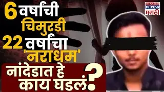 Nanded Six Yeas Girl Case : सहा वर्षाच्या चिमुकलीवर अत्याचार.. घटनेनं नांदेड हादरलं