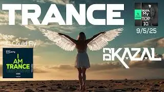 TRANCE 9/5/25 - My TOP 10 by DJ Kazal inc. new release 'If I Could Fly'