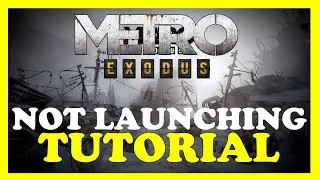 Metro Exodus &ndash; Fix Not Launching &ndash; Complete Tutorial