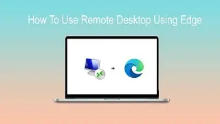 How To Use Remote Desktop Using Edge