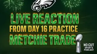 LIVE REACTION Day 16 Eagles Practice + John Metchie TRADE! | No Cut Sports Podcast 🦅🔥🏆