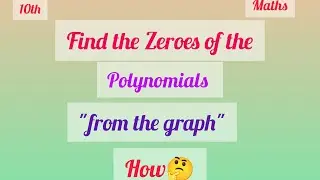 how to find Zeroes of the polynomials from the graph.10th.maths, chapter 3.completed