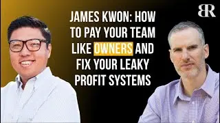 James Kwon: How to Pay Your Team Like Owners and Fix Your Leaky Profit Systems