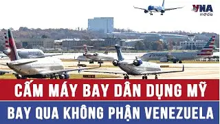 FAA cấm máy bay dân dụng Mỹ bay qua không phận Venezuela với lý do “hoạt động quân sự đang diễn ra”