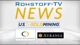 Bergbau-Nachrichten mit Aurania Resources, Osisko Development und U.S. GoldMining