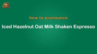 how to pronounce Iced Hazelnut Oat Milk Shaken Espresso 【Starbucks】