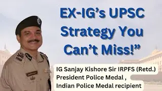 UPSC Preparation Tips from EX-IG (IRPFS Retd) | Indian Police & President Police Medal Recipient 