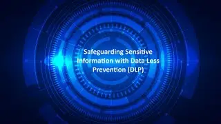 Safeguarding Sensitive Information with Data Loss Prevention (DLP)