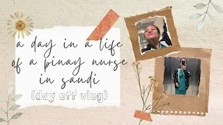 A DAY IN A LIFE OF AN OFW NURSE IN SAUDI | DAY OFF VLOG