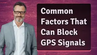 Common Factors That Can Block GPS Signals