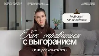 Как справиться с выгоранием | Мой опыт как дизайнера | Истинные причины выгорания