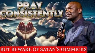 PRAY CONSISTENTLY APOSTLE JOSHUA SELMAN