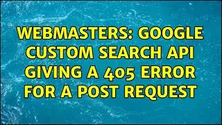 Webmasters: Google custom search API giving a 405 error for a post request