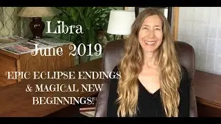 Libra June 2019 ~ EPIC ECLIPSE ENDINGS & MAGICAL BEGINNINGS ~ Astrology ~ Horoscope