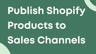 Bulk publish Shopify products to sales channels (Online Store, POS, Google, Facebook, B2B, Markets)