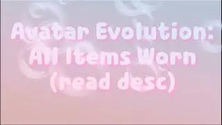 Avatar Evolution: All Items Worn (read desc)
