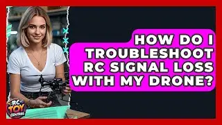 How Do I Troubleshoot RC Signal Loss With My Drone? | RC Toy Central