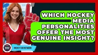 Which Hockey Media Personalities Offer The Most Genuine Insight? - Hockey Fan Network