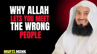 Why Allah Lets You Meet the Wrong People First | Mufti Menk Powerful Reminder