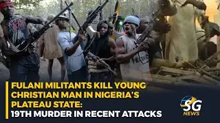 FULANI MILITANTS KILL YOUNG CHRISTIAN MAN IN NIGERIA&rsquo;S PLATEAU STATE: 19TH MURDER IN RECENT ATTACKS