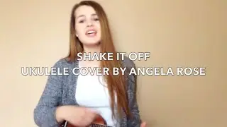 SHAKE IT OFF - TAYLOR SWIFT COVER BY ANGELA ROSE (UKULELE)