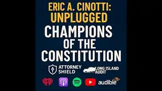 Eric A. Cinotti: Unplugged &mdash; Attorney Shield &times; Long Island Audit | Champions of the Constitution