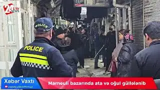 Marneuli bazarında ata və oğul g&uuml;llələnib!