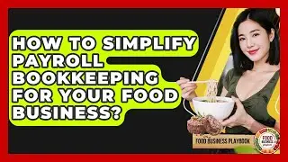 How To Simplify Payroll Bookkeeping For Your Food Business? - Food Business Playbook