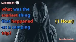 People of Reddit what was the scariest thing that happened on a camping trip?