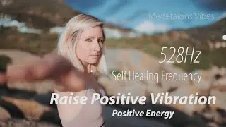 Raise Positive Vibration 528Hz Positive Energy Self Healing Frequency Healing Miracle Music