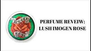 PERFUME REVEIW: LUSH IMOGEN ROSE
