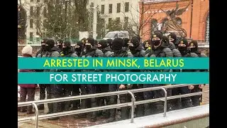 Arrested in Minsk, Belarus for Street Photography