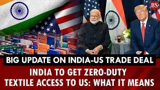 Big update on India-US trade deal: India to get zero-duty textile access to US: What it means
