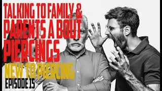 Piercings Talking to Family & Parents - New to Piercing EP15