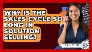 Why Is The Sales Cycle So Long In Solution Selling? - Find Sales Jobs