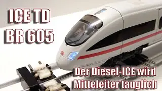 Umbau ICE TD   BR 605, auf Mittelleiter und ESU Lokpilot 5