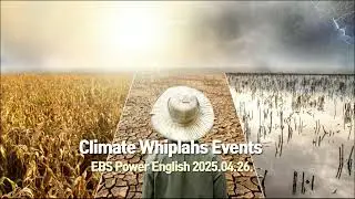 EBS Power English 2025.04.26.(토) Climate Whiplash Events